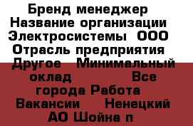 Бренд-менеджер › Название организации ­ Электросистемы, ООО › Отрасль предприятия ­ Другое › Минимальный оклад ­ 35 000 - Все города Работа » Вакансии   . Ненецкий АО,Шойна п.